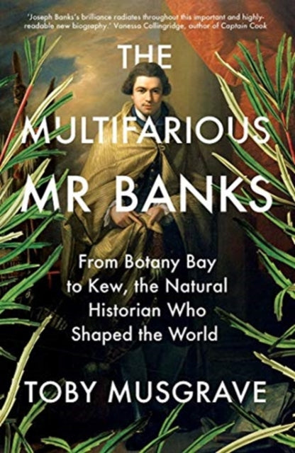 The Multifarious Mr. Banks : From Botany Bay to Kew, The Natural Historian Who Shaped the World by Toby Musgrave 9780300259209