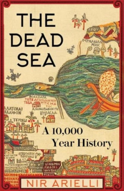 The Dead Sea : A 10,000 Year History by Nir Arielli 9780300259421