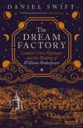 The Dream Factory : London's First Playhouse and the Making of William Shakespeare by Daniel Swift 9780300263541