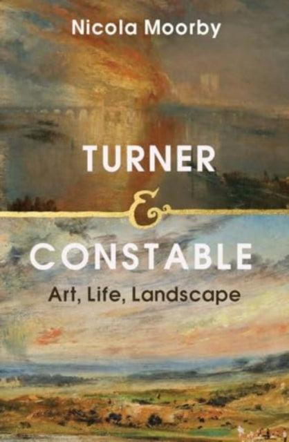 Turner and Constable : Art, Life, Landscape by Nicola Moorby 9780300266481