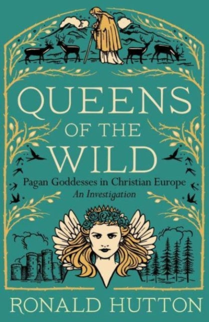 Queens of the Wild : Pagan Goddesses in Christian Europe: An Investigation by Ronald Hutton 9780300273342