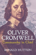 Oliver Cromwell: Commander in Chief by Ronald Hutton 9780300278941