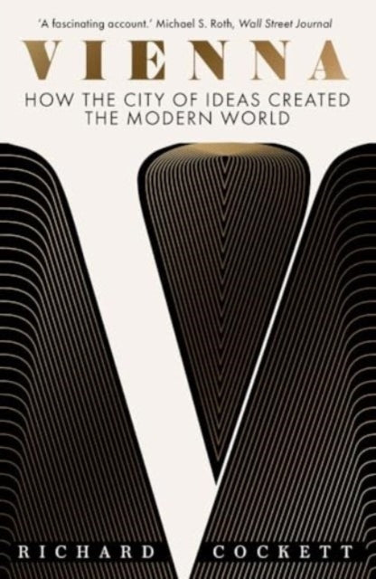 Vienna : How the City of Ideas Created the Modern World by Richard Cockett 9780300279368