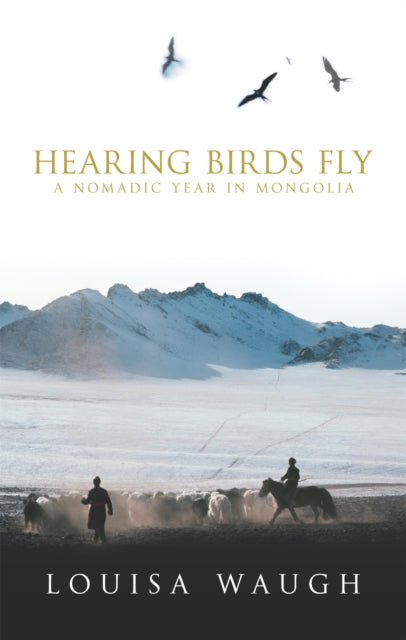 Hearing Birds Fly : A Year in a Mongolian Village by Louisa Waugh 9780349115801