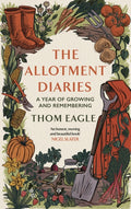 The Allotment Diaries : A Year of Growing and Remembering by Thom Eagle 9780349127736