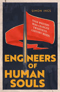 Engineers of Human Souls : Four Writers Who Changed Twentieth-Century Minds by Simon Ings 9780349128597