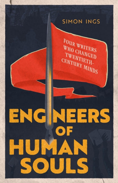 Engineers of Human Souls : Four Writers Who Changed Twentieth-Century Minds by Simon Ings 9780349128597