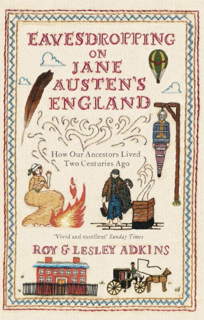 Eavesdropping on Jane Austen's England : How our ancestors lived two centuries ago by Roy & Lesley Adkins 9780349138602