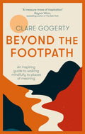 Beyond the Footpath : An inspiring guide to walking mindfully to places of meaning by Clare Gogerty 9780349419664