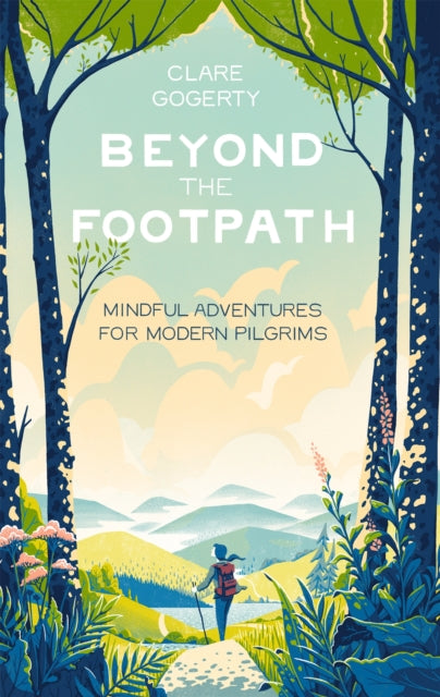 Beyond the Footpath : Mindful Adventures for Modern Pilgrims by Clare Gogerty 9780349419671