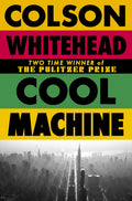 Cool Machine : by the two-time Pulitzer prize-winning author of The Underground Railroad by Colson Whitehead 9780349727684