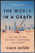 The World In A Grain : The Story of Sand and How It Transformed Civilization by Vince Beiser 9780399576447