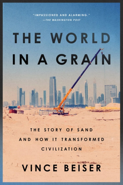 The World In A Grain : The Story of Sand and How It Transformed Civilization by Vince Beiser 9780399576447