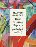 How Painting Happens (and why it matters) – A Times Book of the Year 2024 by Martin Gayford 9780500027424