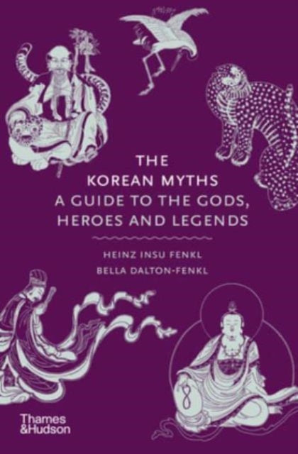 The Korean Myths : A Guide to the Gods, Heroes and Legends by Heinz Insu Fenkl 9780500027660