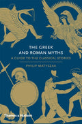 The Greek and Roman Myths : A Guide to the Classical Stories by Philip Matyszak 9780500251737