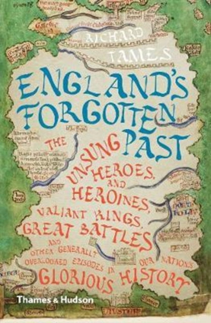 England's Forgotten Past : The Unsung Heroes and Heroines, Valiant Kings, Great Battles and Other Generally Overlooked Episodes in Our Nation's Glorious History by Richard Tames 9780500293775