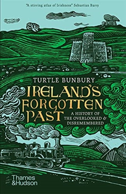 Ireland's Forgotten Past : A History of the Overlooked and Disremembered by Turtle Bunbury 9780500296363