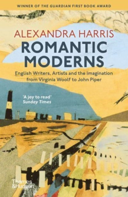 Romantic Moderns : English Writers, Artists and the Imagination from Virginia Woolf to John Piper by Alexandra Harris 9780500296486