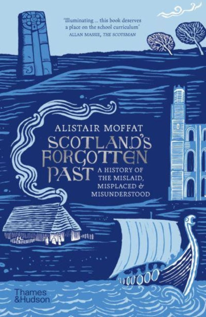 Scotland's Forgotten Past : A History of the Mislaid, Misplaced and Misunderstood by Alistair Moffat 9780500297803