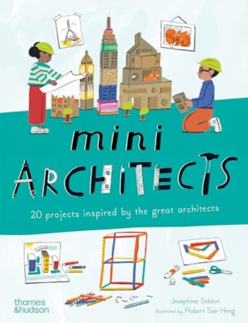 Mini Architects : 20 projects inspired by the great architects by Josephine Seblon 9780500660249