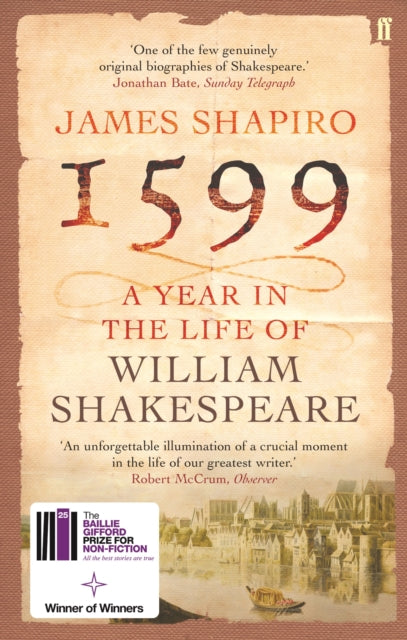 1599: A Year in the Life of William Shakespeare : Winner of the Baillie Gifford Winner of Winners Award 2023 by James Shapiro 9780571214815