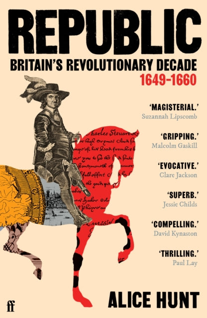 Republic : Britain’s Revolutionary Decade, 1649–1660 by Alice Hunt 9780571303205