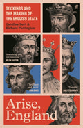Arise, England : Six Kings and the Making of the English State by Caroline Burt 9780571311996