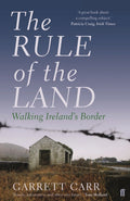 The Rule of the Land : Walking Ireland's Border by Garrett Carr 9780571313372