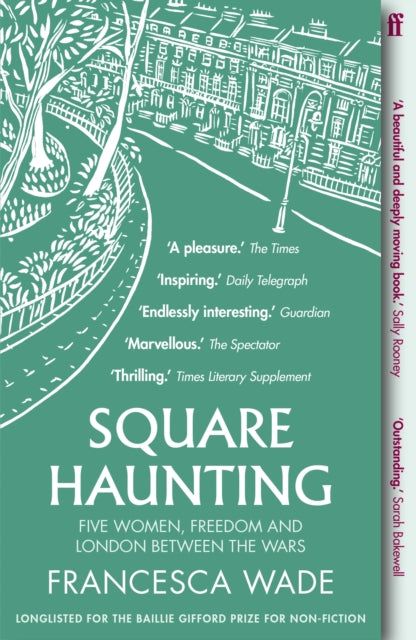 Square Haunting : Five Women, Freedom and London Between the Wars by Francesca Wade 9780571330669