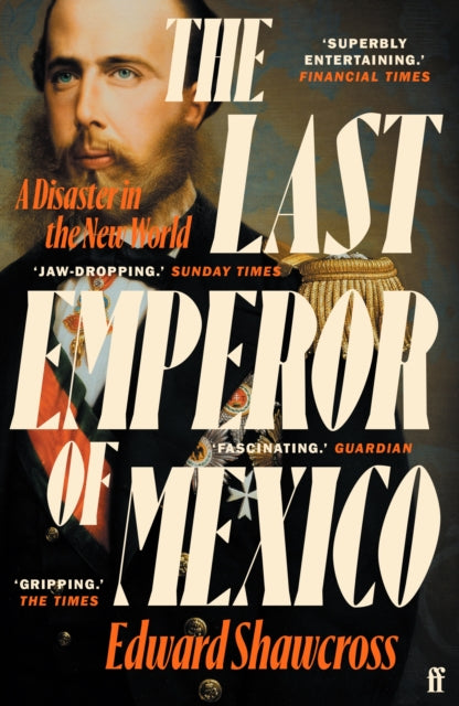 The Last Emperor of Mexico : A Disaster in the New World by Edward Shawcross 9780571360581