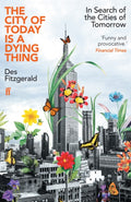 The City of Today is a Dying Thing : In Search of the Cities of Tomorrow by Des Fitzgerald 9780571362226