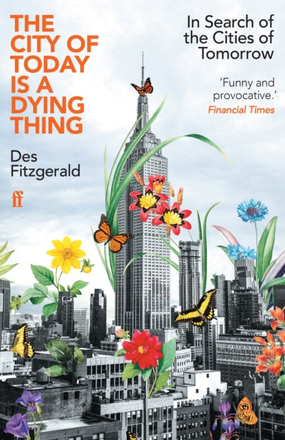 The City of Today is a Dying Thing : In Search of the Cities of Tomorrow by Des Fitzgerald 9780571362226