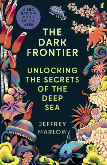 The Dark Frontier : Unlocking the Secrets of the Deep Sea by Jeffrey Marlow 9780571364923