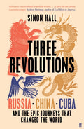 Three Revolutions : Russia, China, Cuba and the Epic Journeys that Changed the World by Simon Hall 9780571367153
