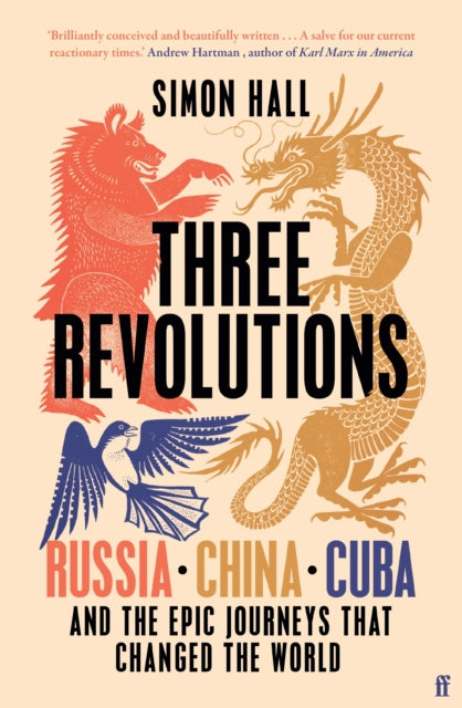 Three Revolutions : Russia, China, Cuba and the Epic Journeys that Changed the World by Simon Hall 9780571367153