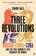 Three Revolutions : Russia, China, Cuba and the Epic Journeys that Changed the World by Simon Hall 9780571367177