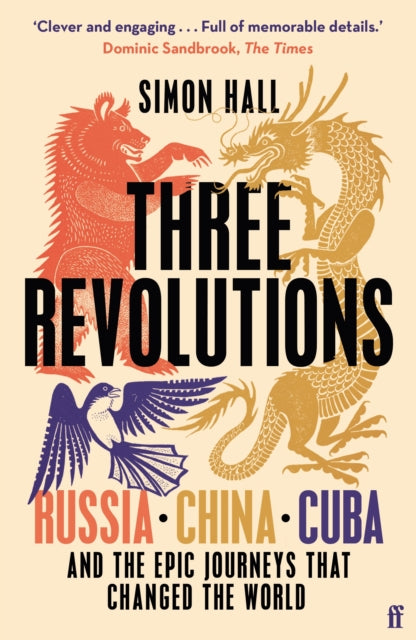 Three Revolutions : Russia, China, Cuba and the Epic Journeys that Changed the World by Simon Hall 9780571367177
