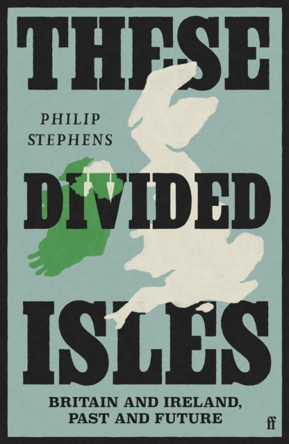 These Divided Isles : Britain and Ireland, Past and Future by Philip Stephens 9780571381470