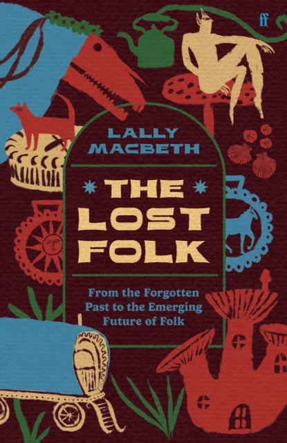 The Lost Folk : From the Forgotten Past to the Emerging Future of Folk by Lally MacBeth 9780571388301