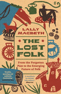 The Lost Folk : From the Forgotten Past to the Emerging Future of Folk by Lally MacBeth 9780571388318