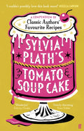 Sylvia Plath's Tomato Soup Cake : A Compendium of Classic Authors' Favourite Recipes - 'I couldn't possibly love this book more!' (Nigella Lawson) by Various 9780571390366