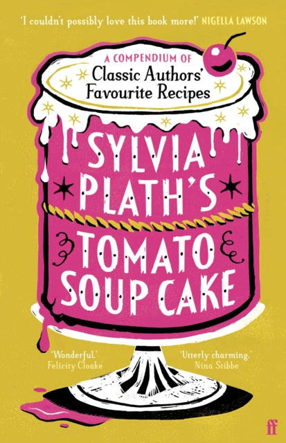 Sylvia Plath's Tomato Soup Cake : A Compendium of Classic Authors' Favourite Recipes - 'I couldn't possibly love this book more!' (Nigella Lawson) by Various 9780571390366