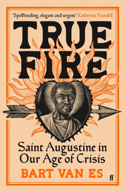 True Fire : Saint Augustine in Our Age of Crisis by Bart van Es 9780571392285