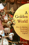 A Golden World : How the Americas Transformed Renaissance England by Lauren Working 9780571393831
