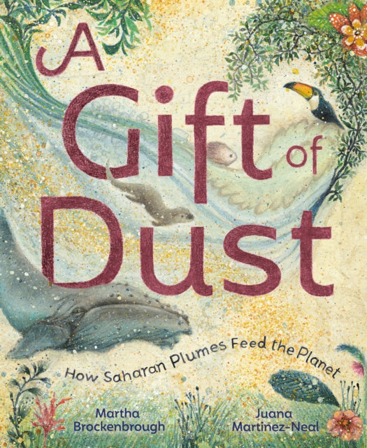 A Gift of Dust : How Saharan Plumes Feed the Planet by Martha Brockenbrough 9780593428429