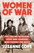 Women of War : The Italian Assassins, Spies, and Couriers Who Fought the Nazis by Suzanne Cope 9780593476000