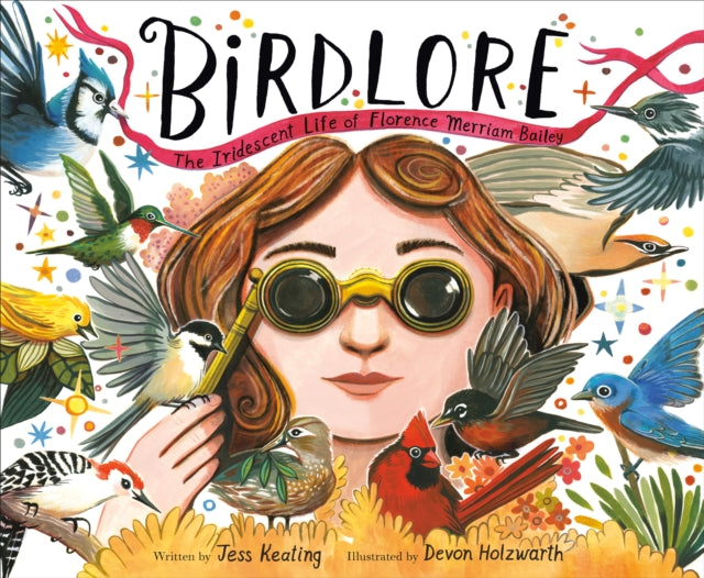 Birdlore : The Iridescent Life of Florence Merriam Bailey by Jess Keating 9780593488584