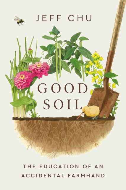Good Soil : The Education of an Accidental Farmhand by Jeff Chu 9780593727362