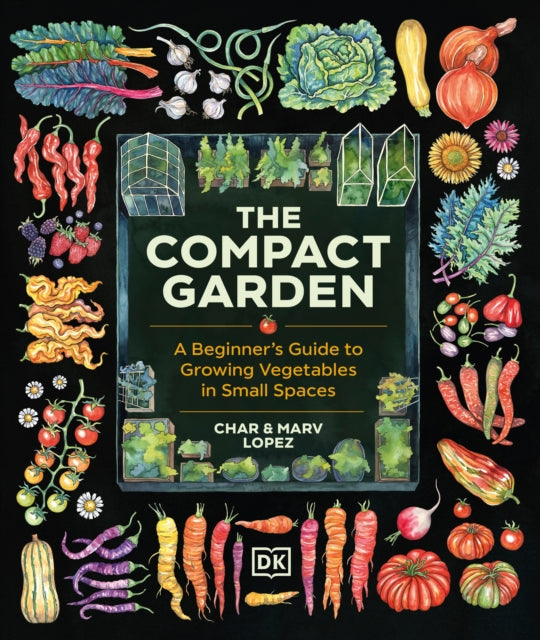 The Compact Garden : A Beginner's Guide to Growing Vegetables in Small Spaces by Marv Lopez 9780593968567